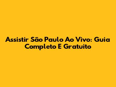 Assistir São Paulo Ao Vivo: Guia Completo E Gratuito