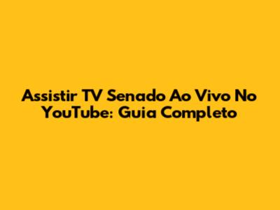 Assistir TV Senado Ao Vivo No YouTube: Guia Completo