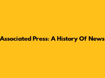 Associated Press: A History Of News