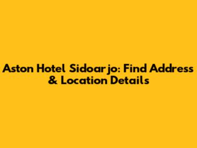 Aston Hotel Sidoarjo: Find Address & Location Details