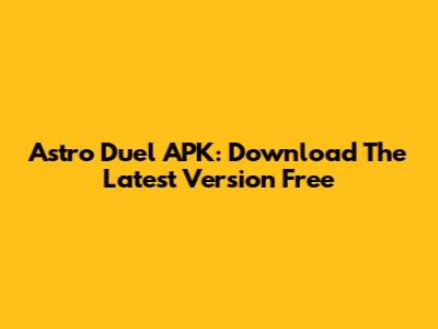 Astro Duel APK: Download The Latest Version Free