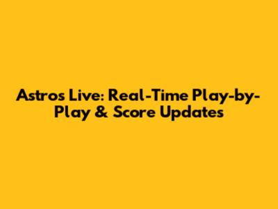 Astros Live: Real-Time Play-by-Play & Score Updates