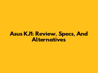 Asus KJ1: Review, Specs, And Alternatives