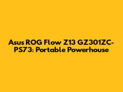 Asus ROG Flow Z13 GZ301ZC-PS73: Portable Powerhouse