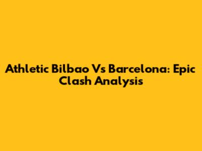 Athletic Bilbao Vs Barcelona: Epic Clash Analysis