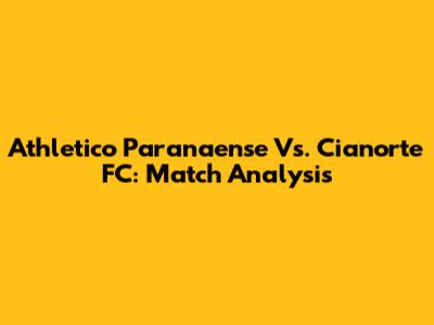 Athletico Paranaense Vs. Cianorte FC: Match Analysis