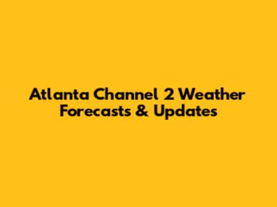 Atlanta Channel 2 Weather Forecasts & Updates