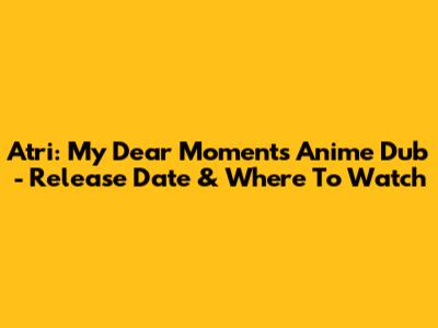 Atri: My Dear Moments Anime Dub - Release Date & Where To Watch