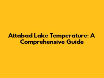 Attabad Lake Temperature: A Comprehensive Guide