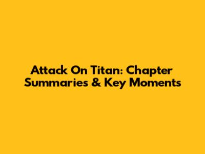 Attack On Titan: Chapter Summaries & Key Moments