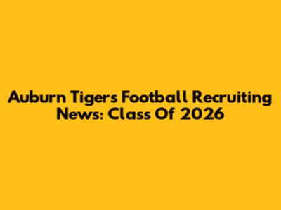 Auburn Tigers Football Recruiting News: Class Of 2026