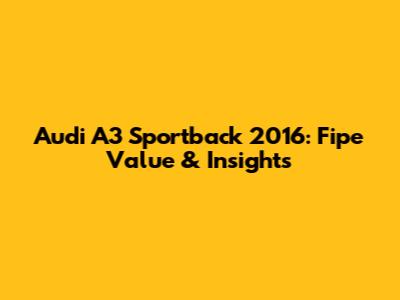 Audi A3 Sportback 2016: Fipe Value & Insights