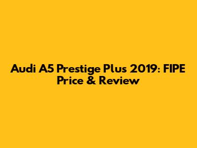 Audi A5 Prestige Plus 2019: FIPE Price & Review