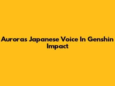 Aurora's Japanese Voice In Genshin Impact
