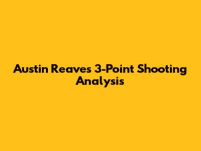 Austin Reaves' 3-Point Shooting Analysis