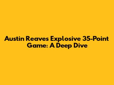 Austin Reaves' Explosive 35-Point Game: A Deep Dive
