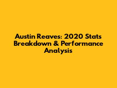 Austin Reaves: 2020 Stats Breakdown & Performance Analysis