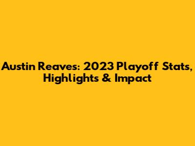 Austin Reaves: 2023 Playoff Stats, Highlights & Impact