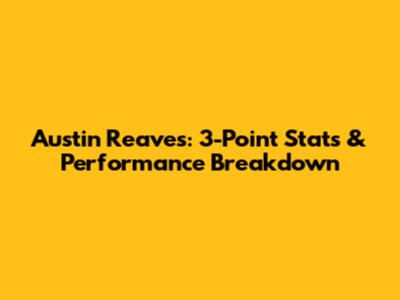 Austin Reaves: 3-Point Stats & Performance Breakdown