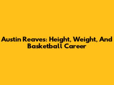 Austin Reaves: Height, Weight, And Basketball Career