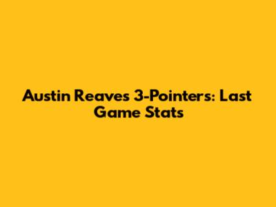 Austin Reaves 3-Pointers: Last Game Stats