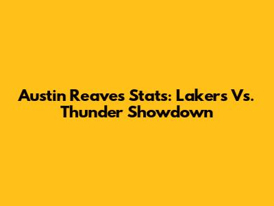 Austin Reaves Stats: Lakers Vs. Thunder Showdown