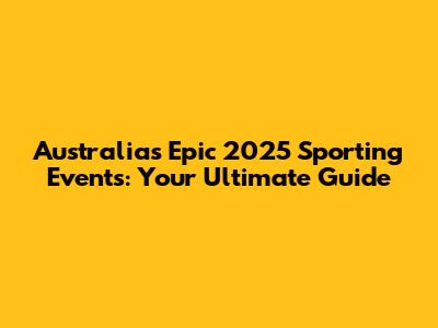 Australia's Epic 2025 Sporting Events: Your Ultimate Guide