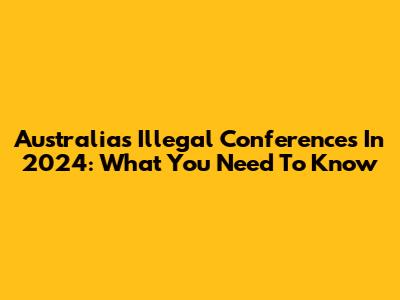 Australia's Illegal Conferences In 2024: What You Need To Know