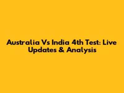 Australia Vs India 4th Test: Live Updates & Analysis