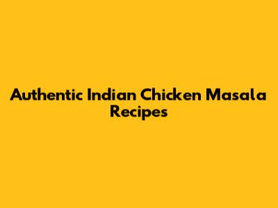 Authentic Indian Chicken Masala Recipes