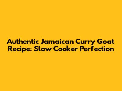 Authentic Jamaican Curry Goat Recipe: Slow Cooker Perfection