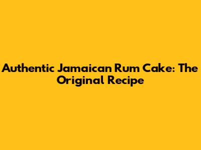 Authentic Jamaican Rum Cake: The Original Recipe