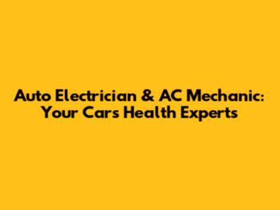 Auto Electrician & AC Mechanic: Your Car's Health Experts