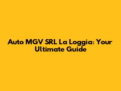 Auto MGV SRL La Loggia: Your Ultimate Guide