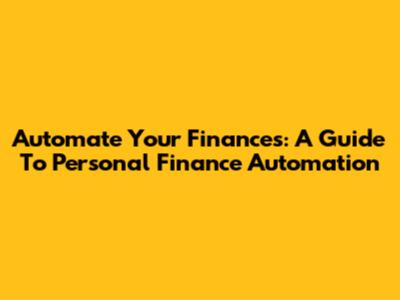 Automate Your Finances: A Guide To Personal Finance Automation