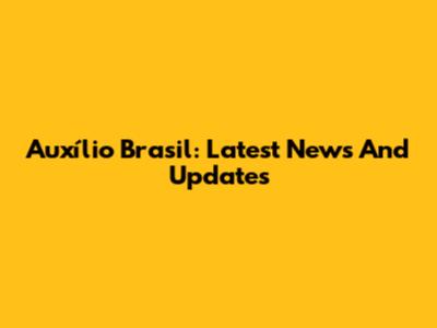 Auxílio Brasil: Latest News And Updates