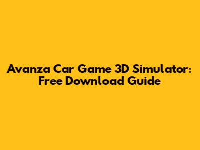Avanza Car Game 3D Simulator: Free Download Guide