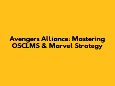Avengers Alliance: Mastering OSCLMS & Marvel Strategy
