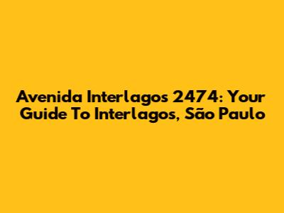 Avenida Interlagos 2474: Your Guide To Interlagos, São Paulo