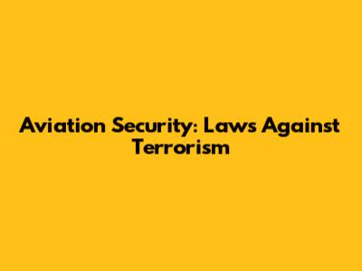 Aviation Security: Laws Against Terrorism