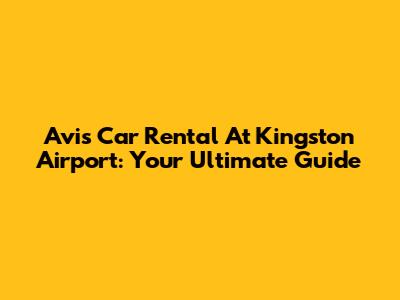 Avis Car Rental At Kingston Airport: Your Ultimate Guide