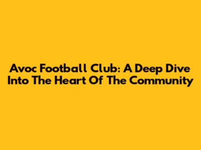 Avoc Football Club: A Deep Dive Into The Heart Of The Community