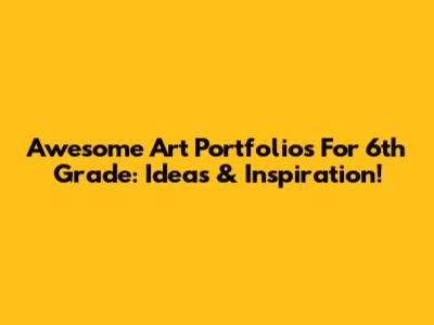 Awesome Art Portfolios For 6th Grade: Ideas & Inspiration!