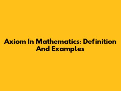 Axiom In Mathematics: Definition And Examples