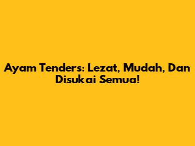 Ayam Tenders: Lezat, Mudah, Dan Disukai Semua!
