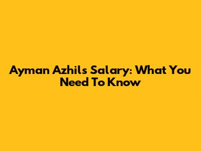 Ayman Azhil's Salary: What You Need To Know
