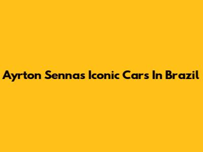 Ayrton Senna's Iconic Cars In Brazil