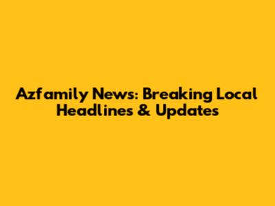 Azfamily News: Breaking Local Headlines & Updates