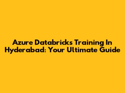 Azure Databricks Training In Hyderabad: Your Ultimate Guide
