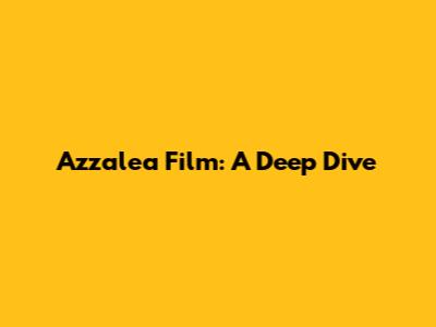 Azzalea Film: A Deep Dive